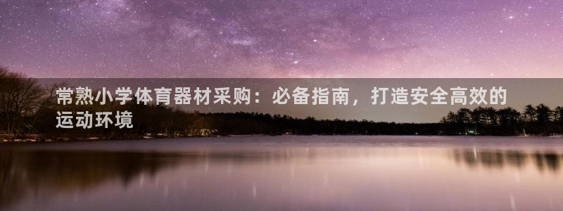 耀世娱乐辅助软件下载：常熟小学体育器材采购：必备指南