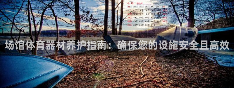 耀世娱乐官网首页登录：场馆体育器材养护指南：确保您的