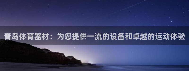 耀世国际平台正规吗：青岛体育器材：为您提供一流的设备