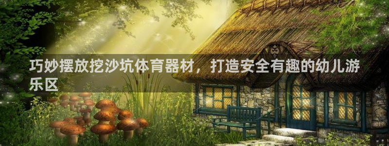 耀世娱乐在线登录官网入口：巧妙摆放挖沙坑体育器材，打