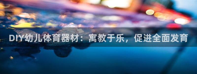 耀世娱乐下载链接安装包：DIY幼儿体育器材：寓教于乐