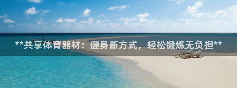 耀世娱乐注册等7O777：**共享体育器材：健身新方