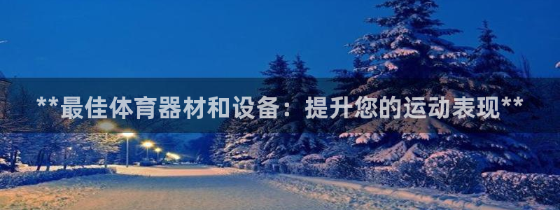 耀世娱乐列7O777：**最佳体育器材和设备：提升您