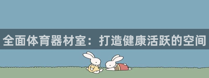 耀世娱乐app下载官网：全面体育器材室：打造健康活跃