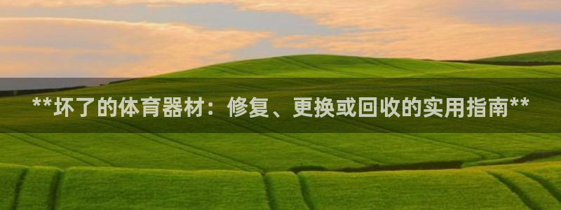 耀世娱乐注册官网账号：**坏了的体育器材：修复、更换