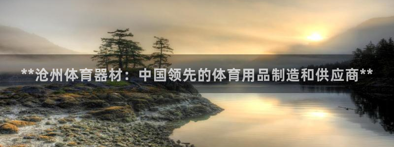 耀世平台注册网址是什么：**沧州体育器材：中国领先的