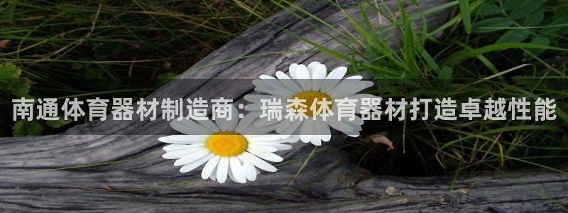 耀世平台招商怎么样：南通体育器材制造商：瑞森体育器材