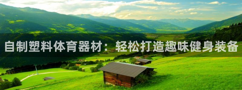 耀世平台拿什么输入账号密码呢：自制塑料体育器材：轻松