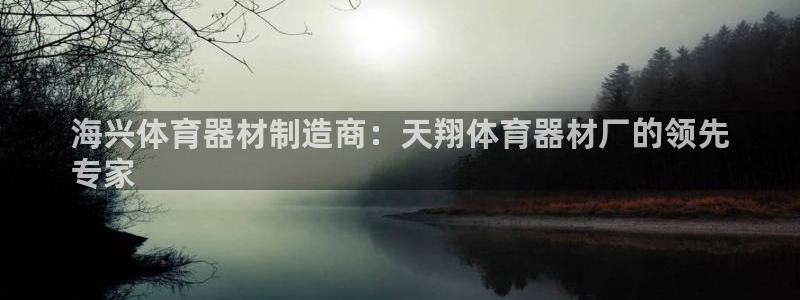 耀世娱乐怎么注册 贴吧：海兴体育器材制造商：天翔体育