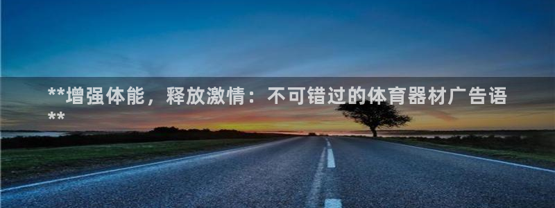 耀世平台易 411031 耀世：**增强体能，释放激