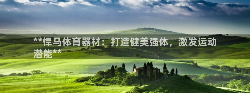 耀世集团董事长抖音名字：**悍马体育器材：打造健美强
