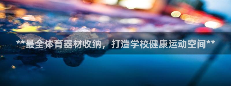 耀世集团董事长儿子：**最全体育器材收纳，打造学校健