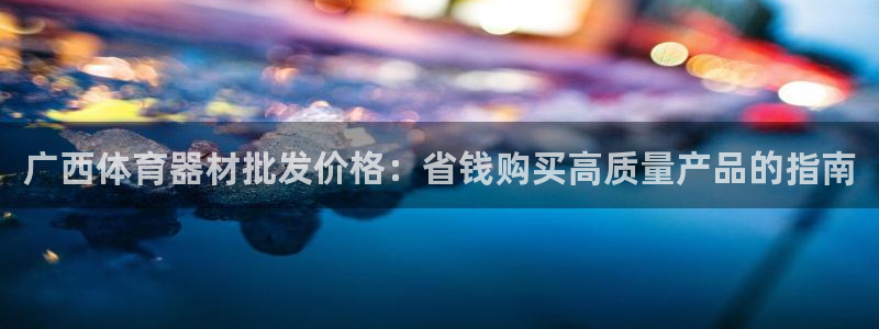 耀世集团是什么电影：广西体育器材批发价格：省钱购买高