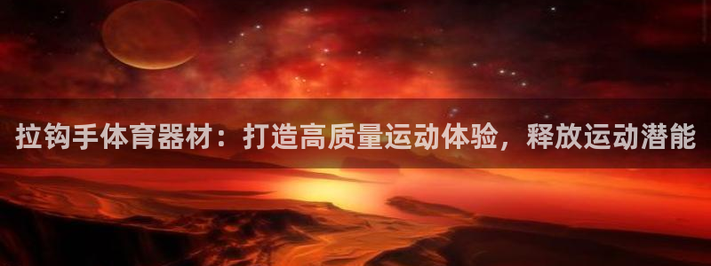 耀世娱乐登录地址在哪看：拉钩手体育器材：打造高质量运