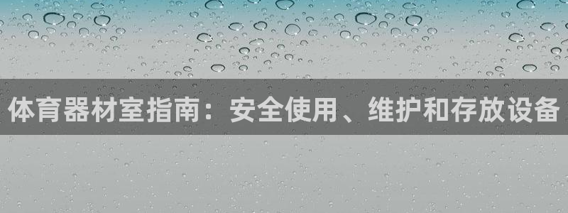 耀世平台注册流程视频：体育器材室指南：安全使用、维护
