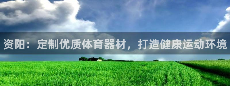 耀世平台华 5O6917 平台：资阳：定制优质体育器材，打造