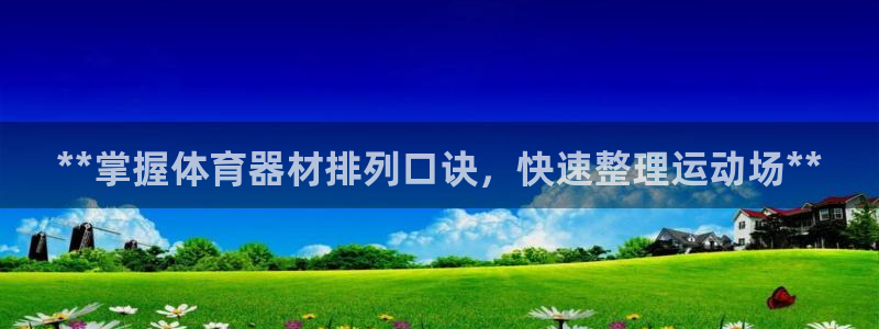 耀世国际平台正规吗可靠吗：**掌握体育器材排列口诀，
