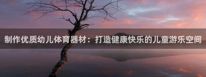 耀世平台心 58534I 耀世：制作优质幼儿体育器材