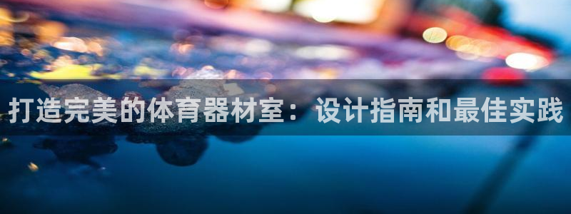 耀世平台马 5O6917 耀世：打造完美的体育器材室：设计指