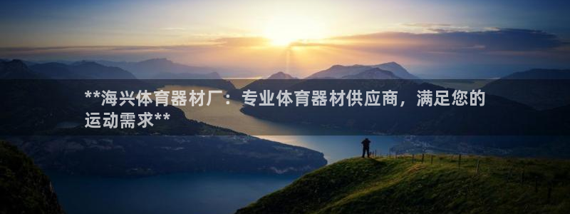 耀世娱乐官网注册流程：**海兴体育器材厂：专业体育器